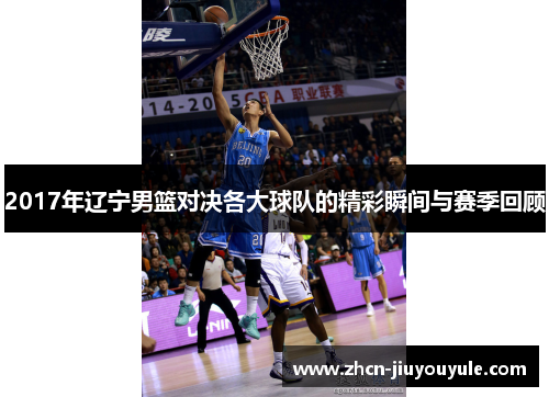2017年辽宁男篮对决各大球队的精彩瞬间与赛季回顾